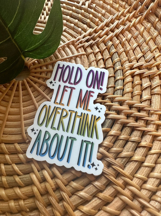 Hold On Let me Overthink About It Vinyl Sticker